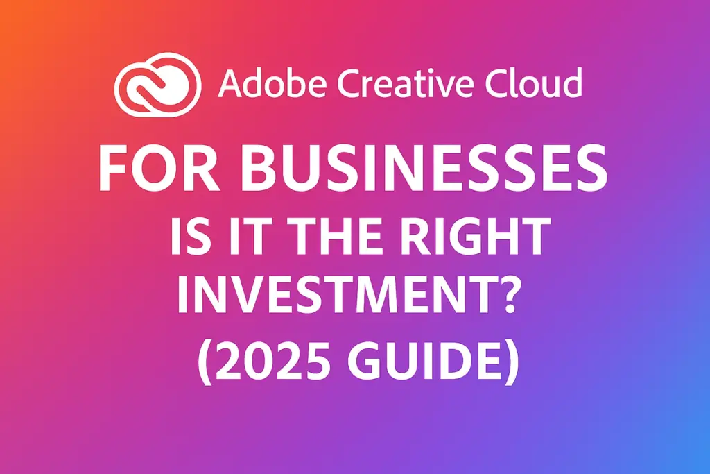 Adobe Creative Cloud for Businesses: Is It the Right Investment? (2025 Guide)