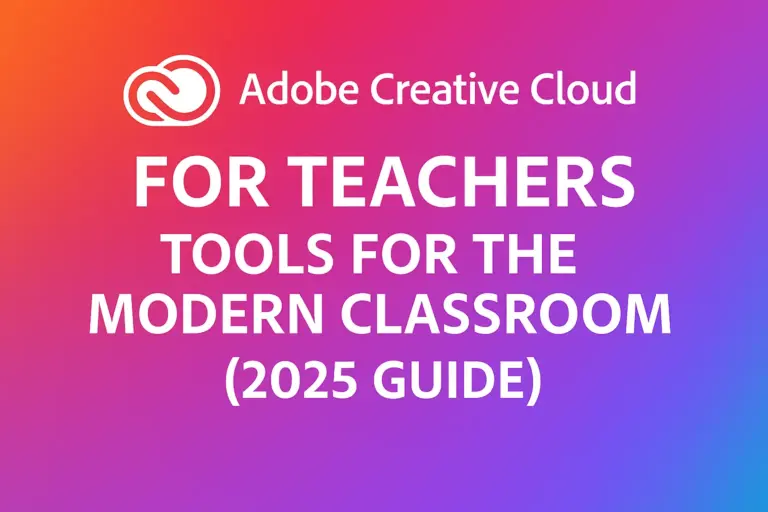 Adobe Creative Cloud for Teachers: Tools for the Modern Classroom (2025 Guide)