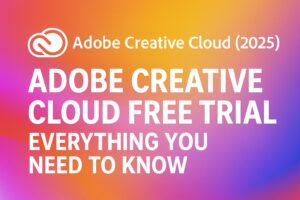 Adobe Creative Cloud Free Trial (2025): Everything You Need to Know