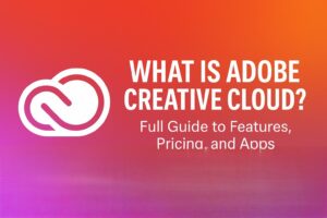 What Is Adobe Creative Cloud? Full Guide to Features, Pricing, and Apps (2025 Edition)