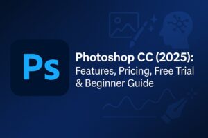 Photoshop CC Explained (2025): Features, Pricing, Free Trial & Beginner Guide