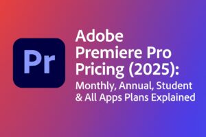 Adobe Premiere Pro Pricing (2025): Monthly, Annual, Student & All Apps Plans Explained