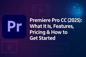 Premiere Pro CC (2025): What It Is, Features, Pricing & How to Get Started